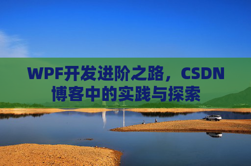 WPF开发进阶之路，CSDN博客中的实践与探索